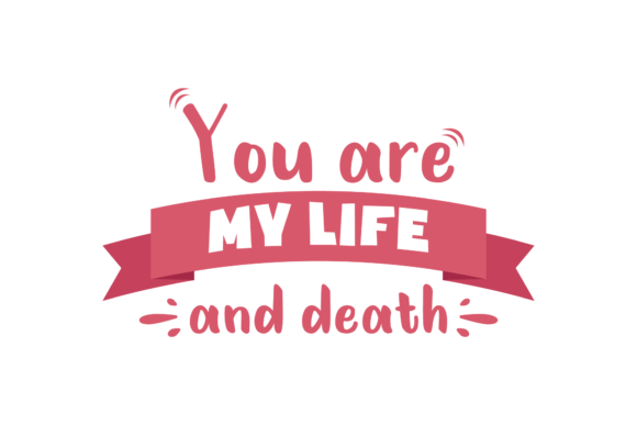 You re My Life and Death Valentine Quote